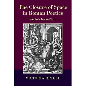 The Closure of Space in Roman Poetics: Empire's Inward Turn (The W. B. Stanford Memorial Lectures)