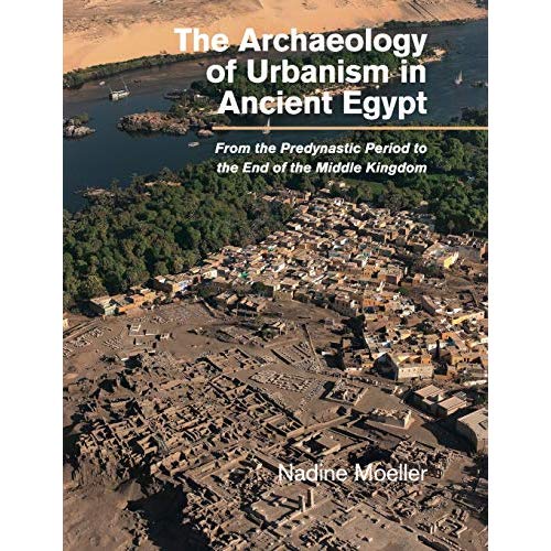 The Archaeology of Urbanism in Ancient Egypt: From the Predynastic Period to the End of the Middle Kingdom
