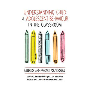 Understanding Child and Adolescent Behaviour in the Classroom: Research and Practice for Teachers