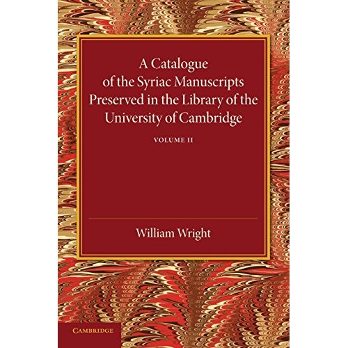 A Catalogue of the Syriac Manuscripts Preserved in the Library of the University of Cambridge: Volume 2