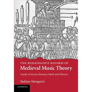 The Renaissance Reform of Medieval Music Theory: Guido Of Arezzo Between Myth And History