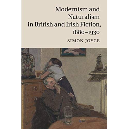 Modernism and Naturalism in British and Irish Fiction, 1880–1930