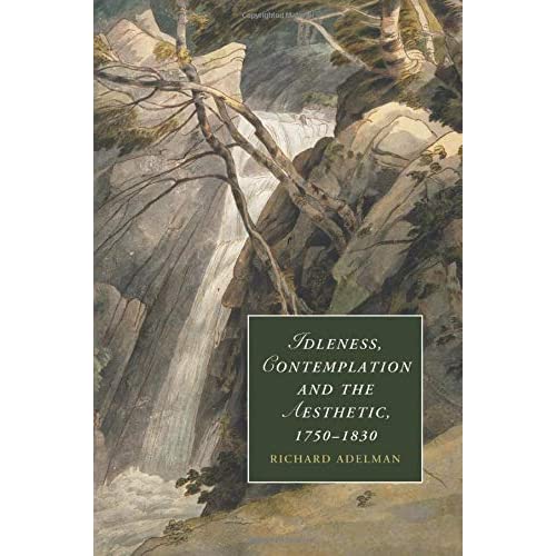 Idleness, Contemplation and the Aesthetic, 1750-1830: 89 (Cambridge Studies in Romanticism, Series Number 89)