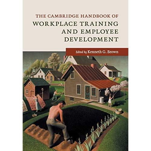 The Cambridge Handbook of Workplace Training and Employee Development (Cambridge Handbooks in Psychology)