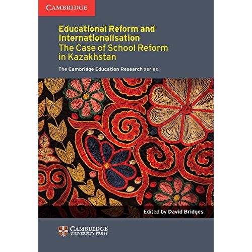 Education Reform and Internationalisation: The Case of School Reform in Kazakhstan (Cambridge Education Research)