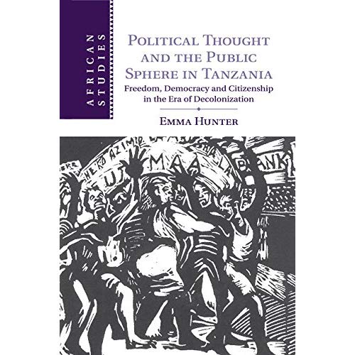 Political Thought and the Public Sphere in Tanzania: Freedom, Democracy and Citizenship in the Era of Decolonization (African Studies)