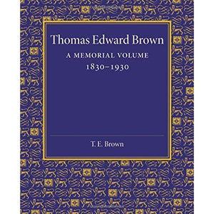 Thomas Edward Brown: A Memorial Volume 1830?1930