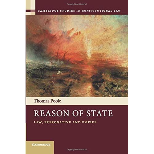 Reason of State: Law, Prerogative and Empire: 14 (Cambridge Studies in Constitutional Law, Series Number 14)