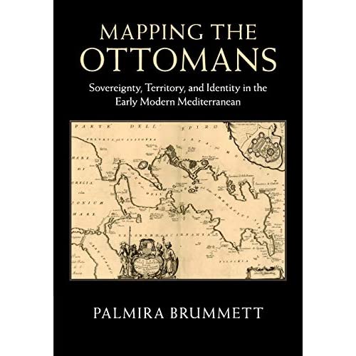 Mapping the Ottomans: Sovereignty, Territory, and Identity in the Early Modern Mediterranean