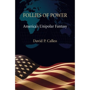 Follies of Power: America's Unipolar Fantasy