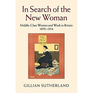 In Search of the New Woman: Middle-Class Women and Work in Britain 1870–1914