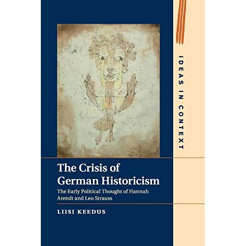 The Crisis of German Historicism: The Early Political Thought of Hannah Arendt and Leo Strauss: 109 (Ideas in Context, Series Number 109)