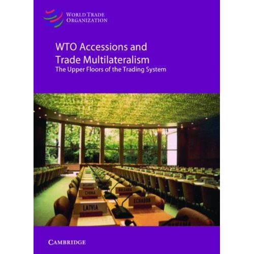 WTO Accessions and Trade Multilateralism: Case Studies and Lessons from the WTO at Twenty