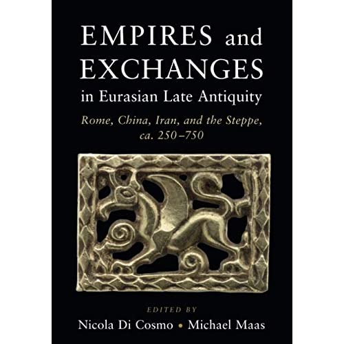 Empires and Exchanges in Eurasian Late Antiquity: Rome, China, Iran, and the Steppe, ca. 250–750