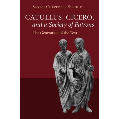 Catullus, Cicero, and a Society of Patrons: The Generation Of The Text