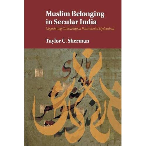 Muslim Belonging in Secular India: Negotiating Citizenship in Postcolonial Hyderabad