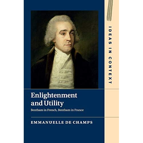 Enlightenment and Utility: Bentham in French, Bentham in France (Ideas in Context)