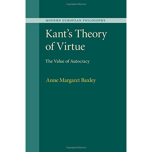 Kant's Theory of Virtue: The Value Of Autocracy (Modern European Philosophy)