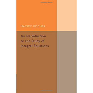 An Introduction to the Study of Integral Equations (Cambridge Tracts in Mathematics)