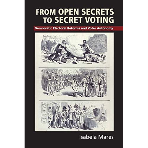 From Open Secrets to Secret Voting: Democratic Electoral Reforms and Voter Autonomy (Cambridge Studies in Comparative Politics)