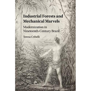 Industrial Forests and Mechanical Marvels: Modernization in Nineteenth-Century Brazil