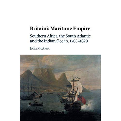 Britain's Maritime Empire: Southern Africa, the South Atlantic and the Indian Ocean, 1763–1820