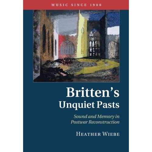 Britten's Unquiet Pasts: Sound And Memory In Postwar Reconstruction (Music since 1900)