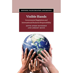 Visible Hands: Government Regulation and International Business Responsibility (Business, Value Creation, and Society)