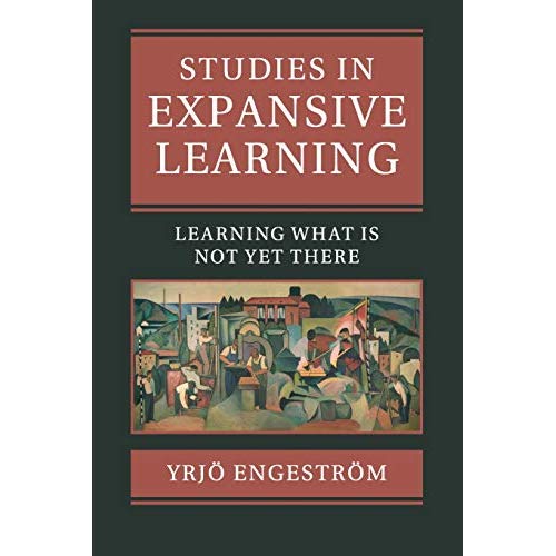 Studies in Expansive Learning: Learning What Is Not Yet There