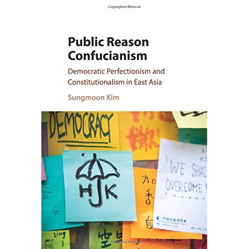 Public Reason Confucianism: Democratic Perfectionism And Constitutionalism In East Asia