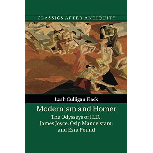 Modernism and Homer: The Odysseys of H.D., James Joyce, Osip Mandelstam, and Ezra Pound (Classics after Antiquity)