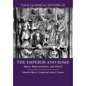 The Emperor and Rome: Space, Representation, and Ritual: 35 (Yale Classical Studies, Series Number 35)
