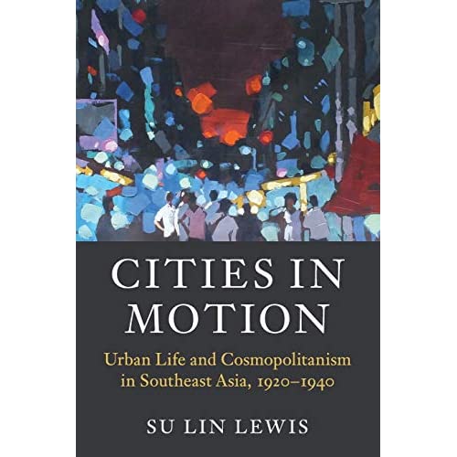 Cities in Motion: Urban Life and Cosmopolitanism in Southeast Asia, 1920–1940 (Asian Connections)