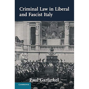 Criminal Law in Liberal and Fascist Italy (Studies in Legal History)