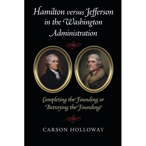 Hamilton versus Jefferson in the Washington Administration: Completing the Founding or Betraying the Founding?