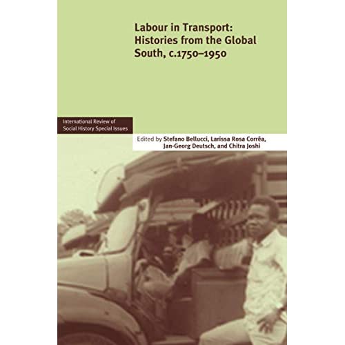 Labour in Transport: Histories from the Global South, c.1750–1950: 22 (International Review of Social History Supplements, Series Number 22)