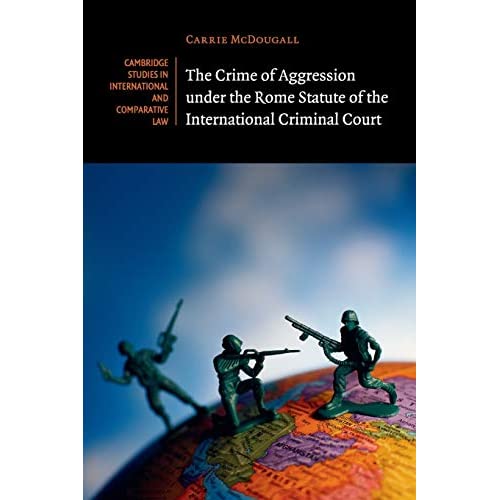 The Crime of Aggression under the Rome Statute of the International Criminal Court (Cambridge Studies in International and Comparative Law)