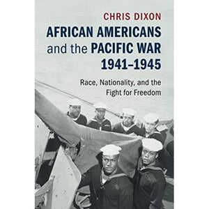 African Americans and the Pacific War, 1941–1945: Race, Nationality, and the Fight for Freedom