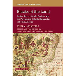 Blacks of the Land: Indian Slavery, Settler Society, and the Portuguese Colonial Enterprise in South America (Cambridge Latin American Studies)