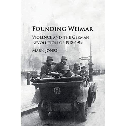 Founding Weimar: Violence and the German Revolution of 1918–1919