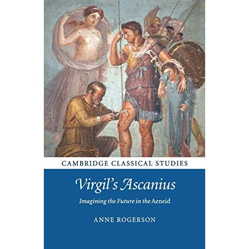 Virgil's Ascanius: Imagining the Future in the Aeneid (Cambridge Classical Studies)