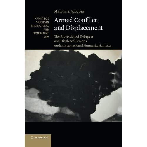 Armed Conflict and Displacement (Cambridge Studies in International and Comparative Law)