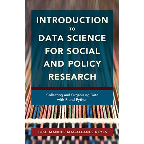 Introduction to Data Science for Social and Policy Research: Collecting and Organizing Data with R and Python
