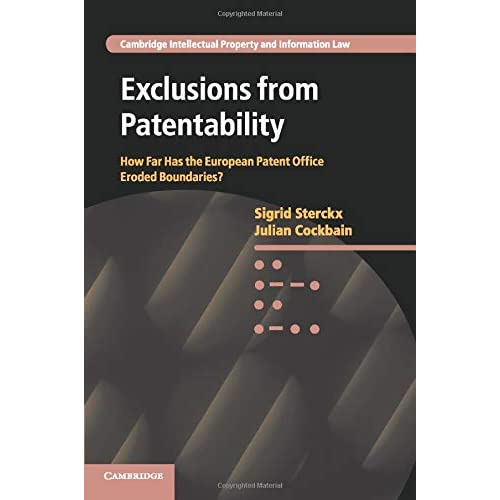 Exclusions from Patentability: How Far Has the European Patent Office Eroded Boundaries?: 19 (Cambridge Intellectual Property and Information Law, Series Number 19)