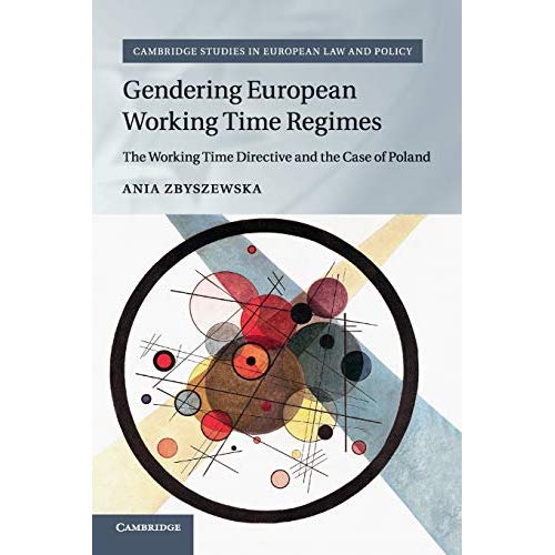 Gendering European Working Time Regimes: The Working Time Directive and the Case of Poland (Cambridge Studies in European Law and Policy)