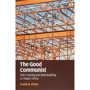 The Good Communist: Elite Training and State Building in Today's China