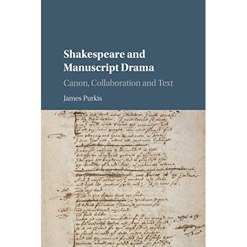 Shakespeare and Manuscript Drama: Canon, Collaboration and Text