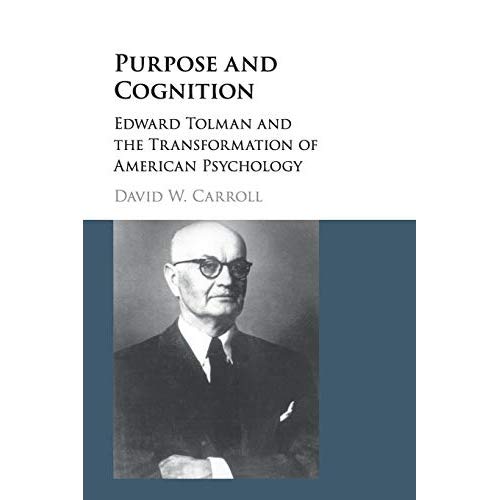 Purpose and Cognition: Edward Tolman and the Transformation of American Psychology
