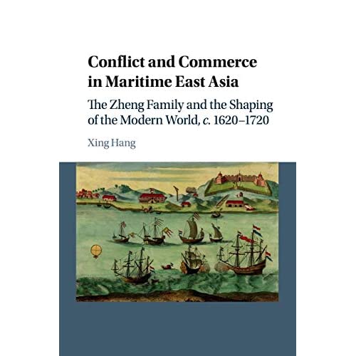 Conflict and Commerce in Maritime East Asia: The Zheng Family and the Shaping of the Modern World, c.1620-1720