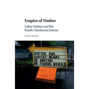 Empire of Timber: Labor Unions and the Pacific Northwest Forests (Studies in Environment and History)